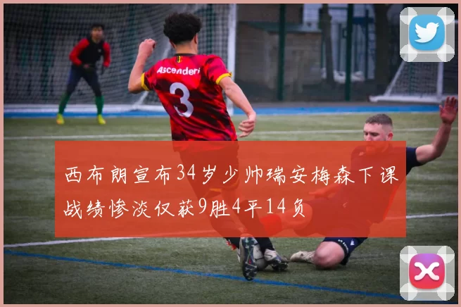 西布朗宣布34岁少帅瑞安梅森下课战绩惨淡仅获9胜4平14负